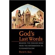God's Last Words; Reading the English Bible from the Reformation to Fundamentalism by David S. Katz, 9780300197907