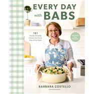 Every Day with Babs 101 Family-Friendly Dinners for Every Day of the Week: A Cookbook by Costello, Barbara, 9780593797907