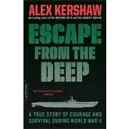 Escape from the Deep A True Story of Courage and Survival During World War II by Kershaw, Alex, 9780306817908