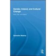 Gender, Ireland and Cultural Change: Race, Sex and Nation by Meaney; Gerardine, 9780415957908