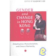 Gender and Change in Hong Kong : Globalization, Postcolonialism, and Chinese Patriarchy by Lee, Eliza W. Y., 9780824827908