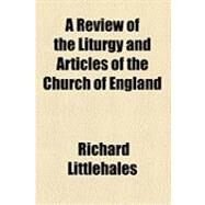 A Review of the Liturgy and Articles of the Church of England by Littlehales, Richard; Services, Church of England, 9781154497908