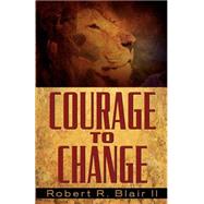Courage to Change by Blair II, Robert R., 9781591607908