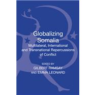 Globalizing Somalia Multilateral, International and Transnational Repercussions of Conflict by Ramsay, Gilbert; Leonard, Emma, 9781780937908