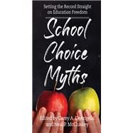 School Choice Myths Setting the Record Straight on Education Freedom by McCluskey, Neal P.; Deangelis, Corey A., 9781948647908