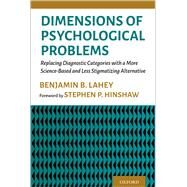 Dimensions of Psychological Problems Replacing Diagnostic Categories with a More Science-Based and Less Stigmatizing Alternative by Lahey, Benjamin B.; Hinshaw, Stephen P., 9780197607909