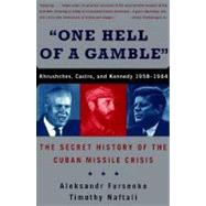 One Hell of a Gamble: Khrushchev, Castro, and Kennedy, 1958-1964: The Secret History of the Cuban Missile Crisis by Fursenko, Aleksandr; Naftali, Timothy, 9780393317909