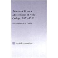 American Women Missionaries at Kobe College, 1873-1909 by Kawamura Ishii; Noriko, 9780415947909