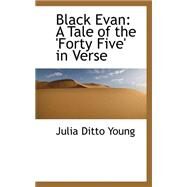 Black Evan : A Tale of the 'Forty Five' in Verse by Young, Julia Ditto, 9780559427909