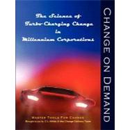 Change on Demand : The Science of Turbo Charging Change in Millennium Corporations by White, Cheryl L., 9780981617909
