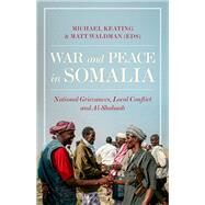 War and Peace in Somalia National Grievances, Local Conflict and Al-Shabaab by Keating, Michael; Waldman, Matt, 9780190947910