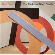 Raw Color: The Circles of David Smith by Breslin, David; Brenson, Michael; Ray, Charles, 9780300207910