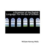 A Grammar of the English Language: For the Use of Schools by Wells, William Harvey, 9780554747910