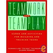 Teamwork and Teamplay Games and Activities for Building and Training Teams by Thiagarajan, Sivasailam; Parker, Glenn, 9780787947910