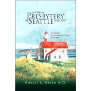 The Presbytery of Seattle 1858-2005 by Welsh, Robert L. M. D., 9781425707910