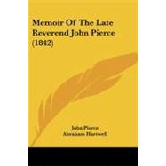 Memoir of the Late Reverend John Pierce by Pierce, John, 9781437067910