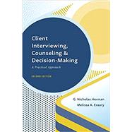 Client Interviewing, Counseling, and Decision-Making: A Practical Approach, Second Edition by Herman, G. Nicholas; Essary, Melissa A., 9781531017910