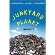 Junkyard Planet Travels in the Billion-Dollar Trash Trade by Minter, Adam, 9781608197910