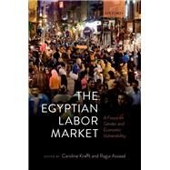 The Egyptian Labor Market A Focus on Gender and Economic Vulnerability by Krafft, Caroline; Assaad, Ragui, 9780192847911