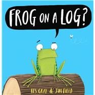 Frog on a Log? by Gray, Kes; Field, Jim, 9780545687911