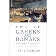 Twelve Greeks and Romans Who Changed the World by Richard, Carl J., 9780742527911