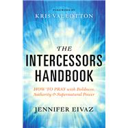 The Intercessors Handbook by Eivaz, Jennifer; Vallotton, Kris, 9780800797911
