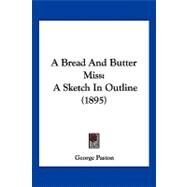 Bread and Butter Miss : A Sketch in Outline (1895) by Paston, George, 9781120227911