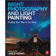 Night Photography and Light Painting: Finding Your Way in the Dark by Keimig,Lance, 9781138457911