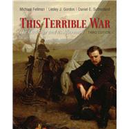 This Terrible War   The Civil War and Its Aftermath by Fellman, Michael; Gordon, Lesley J.; Sutherland, Daniel E., 9780205007912