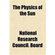 The Physics of the Sun by National Research Council (U. S.), 9780217127912