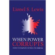 When Power Corrupts: Academic Governing Boards in the Shadow of the Adelphi Case by Lewis,Lionel S., 9781138517912