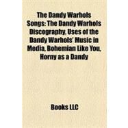 The Dandy Warhols Songs: The Dandy Warhols Discography, Uses of the Dandy Warhols' Music in Media, Bohemian Like You, Horny As a Dandy, Have a Kick Ass Summer by , 9781158487912