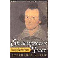 Shakespeare's Face Unraveling the Legend and History of Shakespeare's Mysterious Portrait by Nolen, Stephanie, 9781416567912