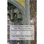 An Introduction to the Truth of the Existing Christianity by Dar Rahe Haq Board of Writers, 9781502837912