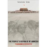 The People's Republic of Amnesia Tiananmen Revisited by Lim, Louisa, 9780190227913