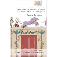 Pilgrimage in Graeco-Roman and Early Christian Antiquity Seeing the Gods by Elsner, Jas; Rutherford, Ian, 9780199237913