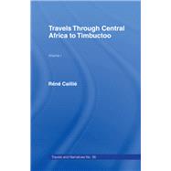 Travels Through Central Africa to Timbuctoo and Across the Great Desert to Morocco, 1824-28: Volume 1 by Caillie,Rene, 9780415427913