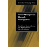 Shame Management Through Reintegration by Eliza Ahmed , Nathan Harris , John Braithwaite , Valerie Braithwaite, 9780521807913