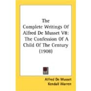 Complete Writings of Alfred de Musset V8 : The Confession of A Child of the Century (1908) by De Musset, Alfred; Warren, Kendall; Jazet, Paul-leon, 9780548877913