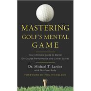 Mastering Golf's Mental Game Your Ultimate Guide to Better On-Course Performance and Lower Scores by Lardon, Michael; Rudy, Matthew; Mickleson, Phil, 9780553417913
