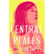 Central Places A Novel by Cai, Delia, 9780593497913