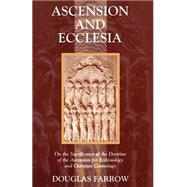 Ascension and Ecclesia: On the Significance of the Doctrine of the Ascension for Ecclesiology and Christian Cosmology by Farrow, Douglas B., 9780802827913