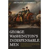 George Washington's Indispensable Men Alexander Hamilton, Tench Tilghman, and the Aides-de-Camp Who Helped Win American Independence by Lefkowitz, Arthur S., 9780811737913