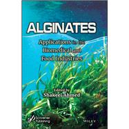 Alginates Applications in the Biomedical and Food Industries by Ahmed, Shakeel, 9781119487913