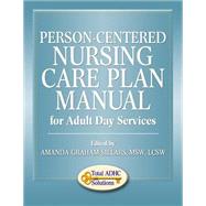 Person-centered Nursing Care Plan Manual for Adult Day Services by Sillars, Amanda Graham, 9781496067913