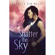 Shatter the Sky by Wells, Rebecca Kim, 9781534437913