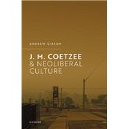 J.M. Coetzee and Neoliberal Culture by Gibson, Andrew, 9780198857914