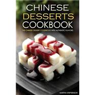 Chinese Desserts Cookbook - the Chinese Dessert Cookbook With Authentic Flavors by Stephenson, Martha, 9781523227914