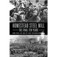 Homestead Steel Millthe Final Ten Years USWA Local 1397 and the Fight for Union Democracy by Lynd, Staughton; Stout, Mike; Wypijewski, Joann, 9781629637914