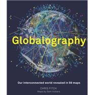 Globalography: Our Interconnected World Revealed in 50 Maps by Fitch, Chris; Vickars, Sam, 9781781317914